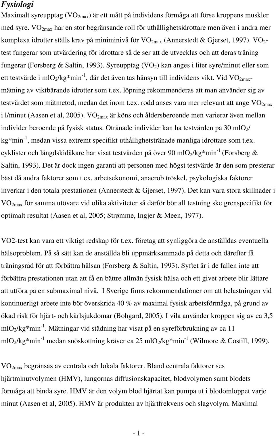 VO 2 - test fungerar som utvärdering för idrottare så de ser att de utvecklas och att deras träning fungerar (Forsberg & Saltin, 1993).