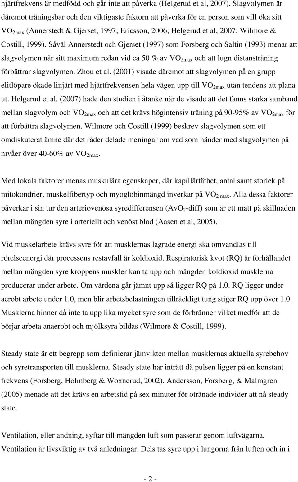 1999). Såväl Annerstedt och Gjerset (1997) som Forsberg och Saltin (1993) menar att slagvolymen når sitt maximum redan vid ca 50 % av VO 2max och att lugn distansträning förbättrar slagvolymen.