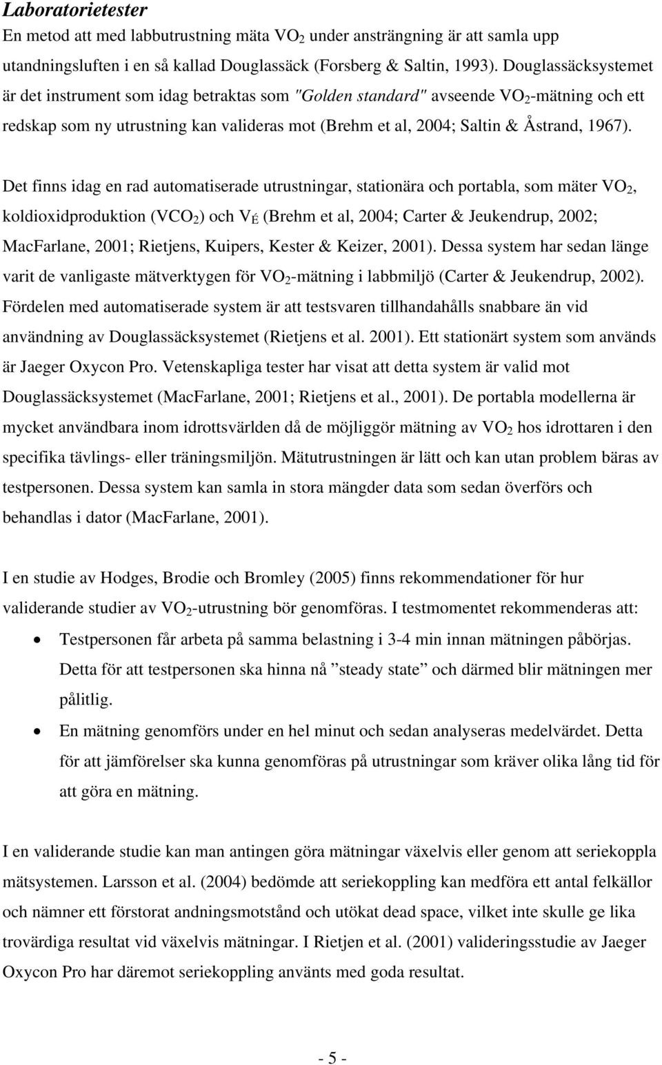 Det finns idag en rad automatiserade utrustningar, stationära och portabla, som mäter VO 2, koldioxidproduktion (VCO 2 ) och V É (Brehm et al, 2004; Carter & Jeukendrup, 2002; MacFarlane, 2001;