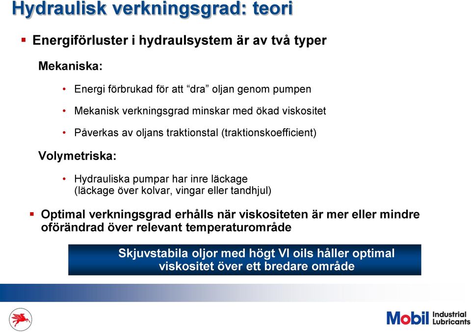 Hydrauliska pumpar har inre läckage (läckage över kolvar, vingar eller tandhjul) Optimal verkningsgrad erhålls när viskositeten är