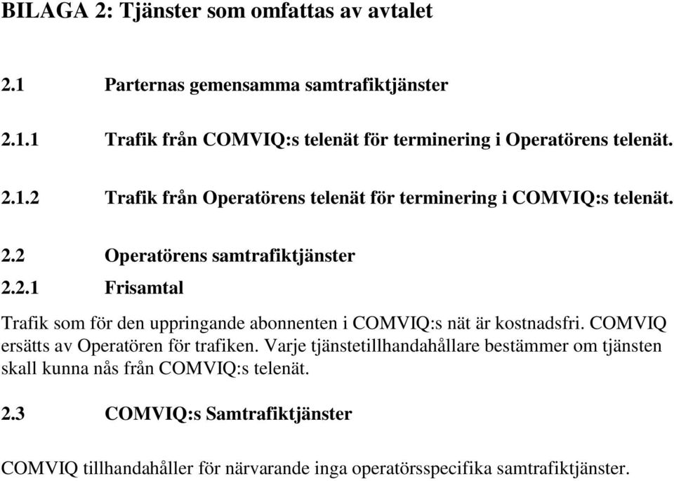 COMVIQ ersätts av Operatören för trafiken. Varje tjänstetillhandahållare bestämmer om tjänsten skall kunna nås från COMVIQ:s telenät. 2.