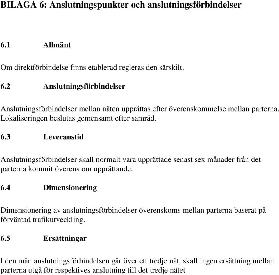 3 Leveranstid Anslutningsförbindelser skall normalt vara upprättade senast sex månader från det parterna kommit överens om upprättande. 6.