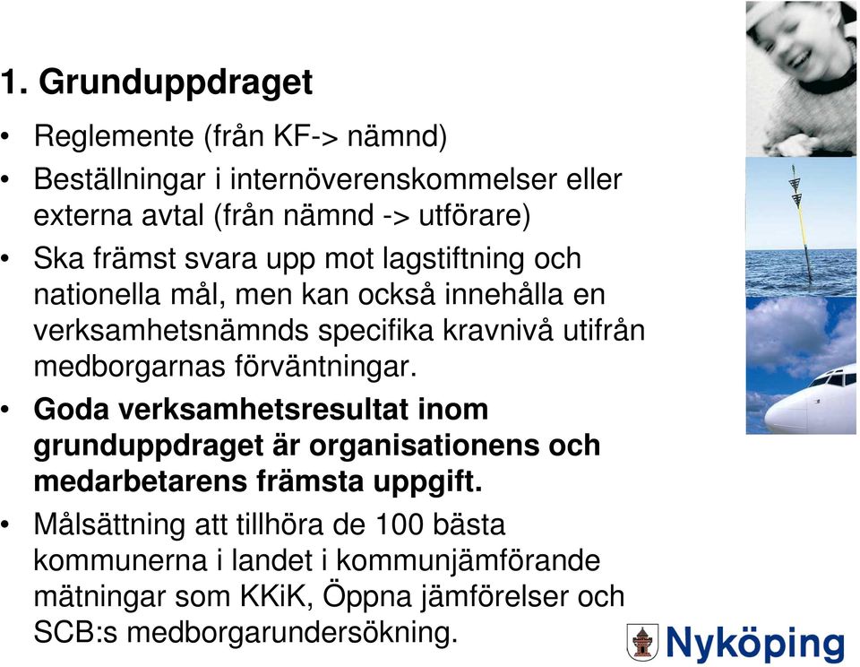 medborgarnas förväntningar. Goda verksamhetsresultat inom grunduppdraget är organisationens och medarbetarens främsta uppgift.