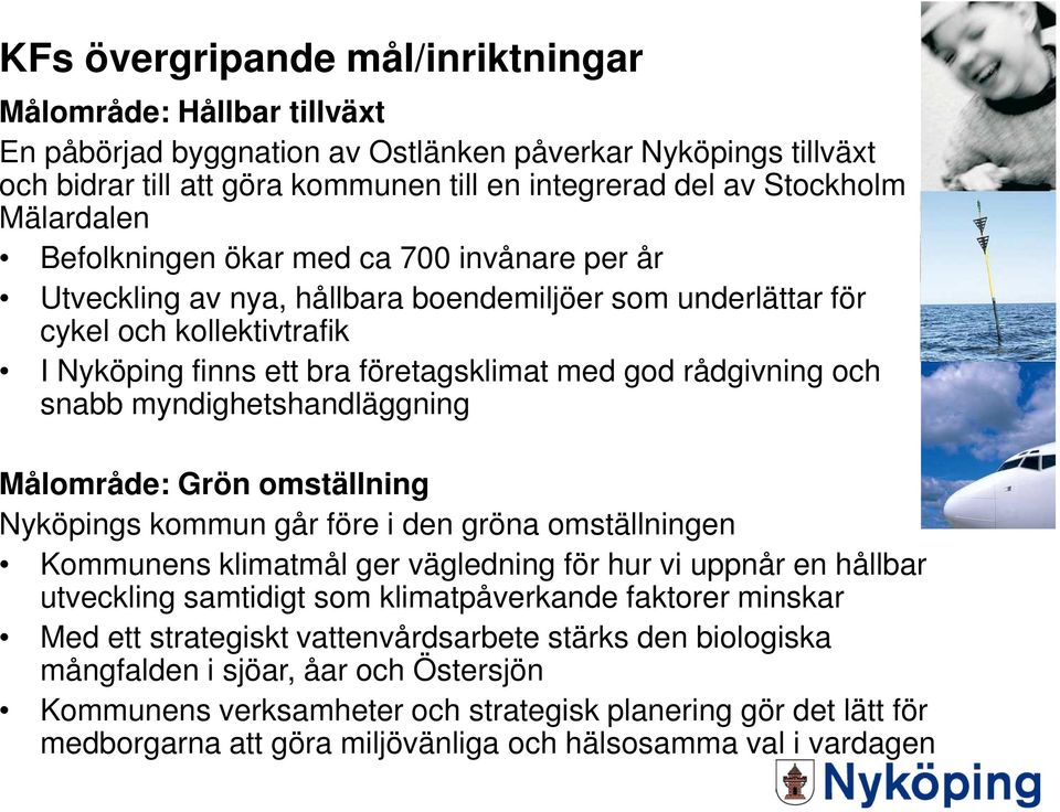 rådgivning och snabb myndighetshandläggning Målområde: Grön omställning Nyköpings kommun går före i den gröna omställningen Kommunens klimatmål ger vägledning för hur vi uppnår en hållbar utveckling