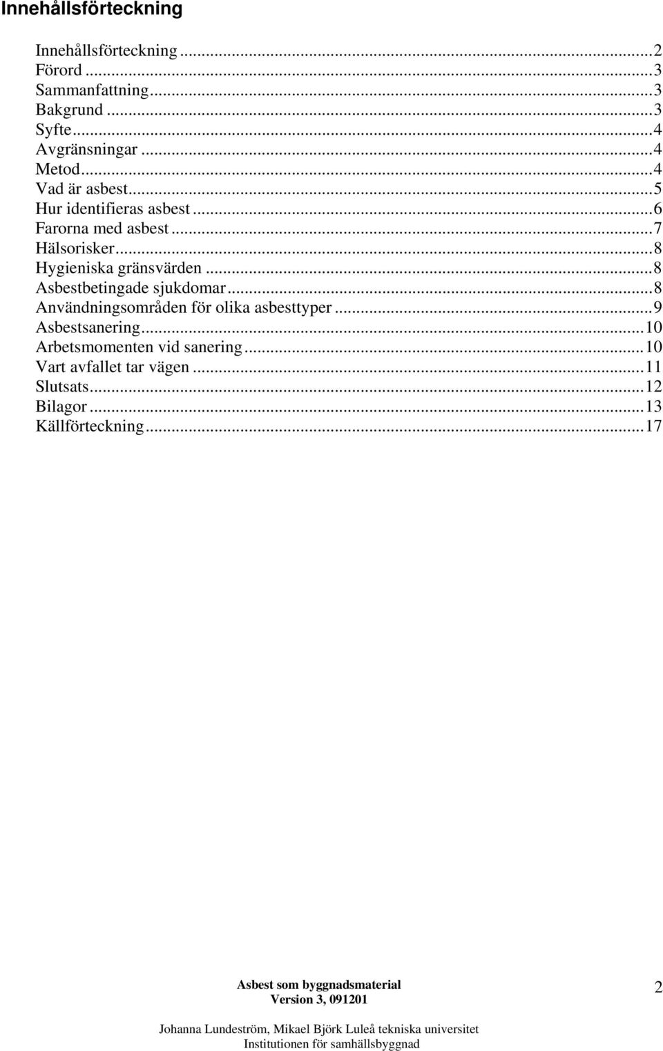 ..8 Hygieniska gränsvärden...8 Asbestbetingade sjukdomar...8 Användningsområden för olika asbesttyper.