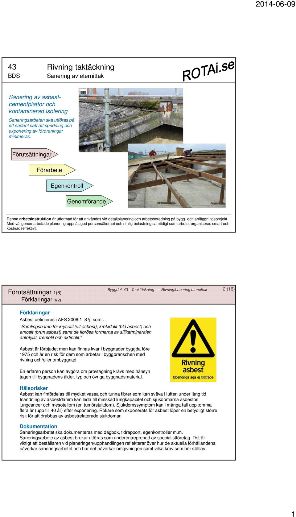 Förutsättningar Förarbete Egenkontroll Genomförande Denna arbetsinstruktion är utformad för att användas vid detaljplanering och arbetsberedning på bygg- och anläggningsprojekt.