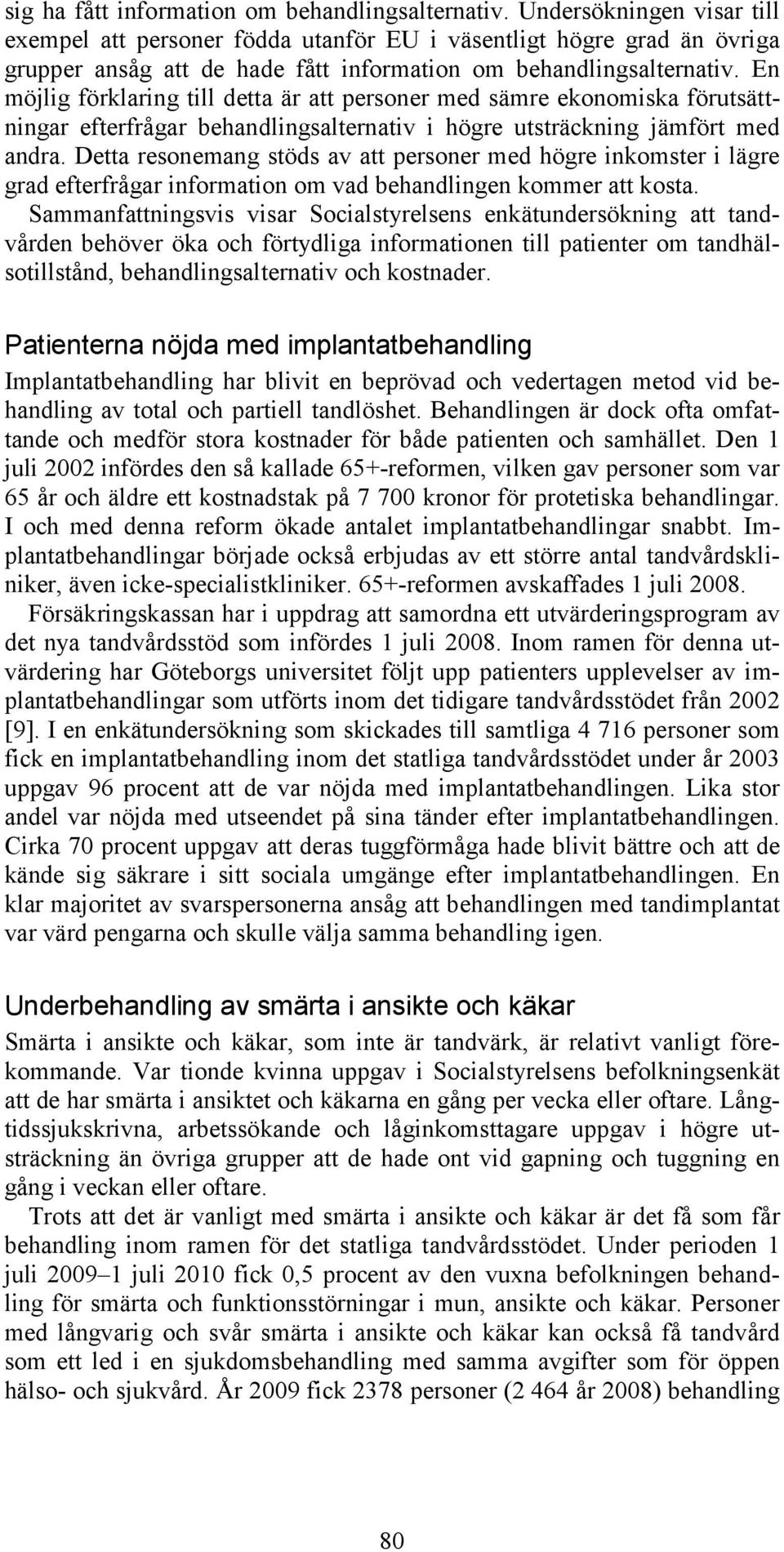 En möjlig förklaring till detta är att personer med sämre ekonomiska förutsättningar efterfrågar behandlingsalternativ i högre utsträckning jämfört med andra.