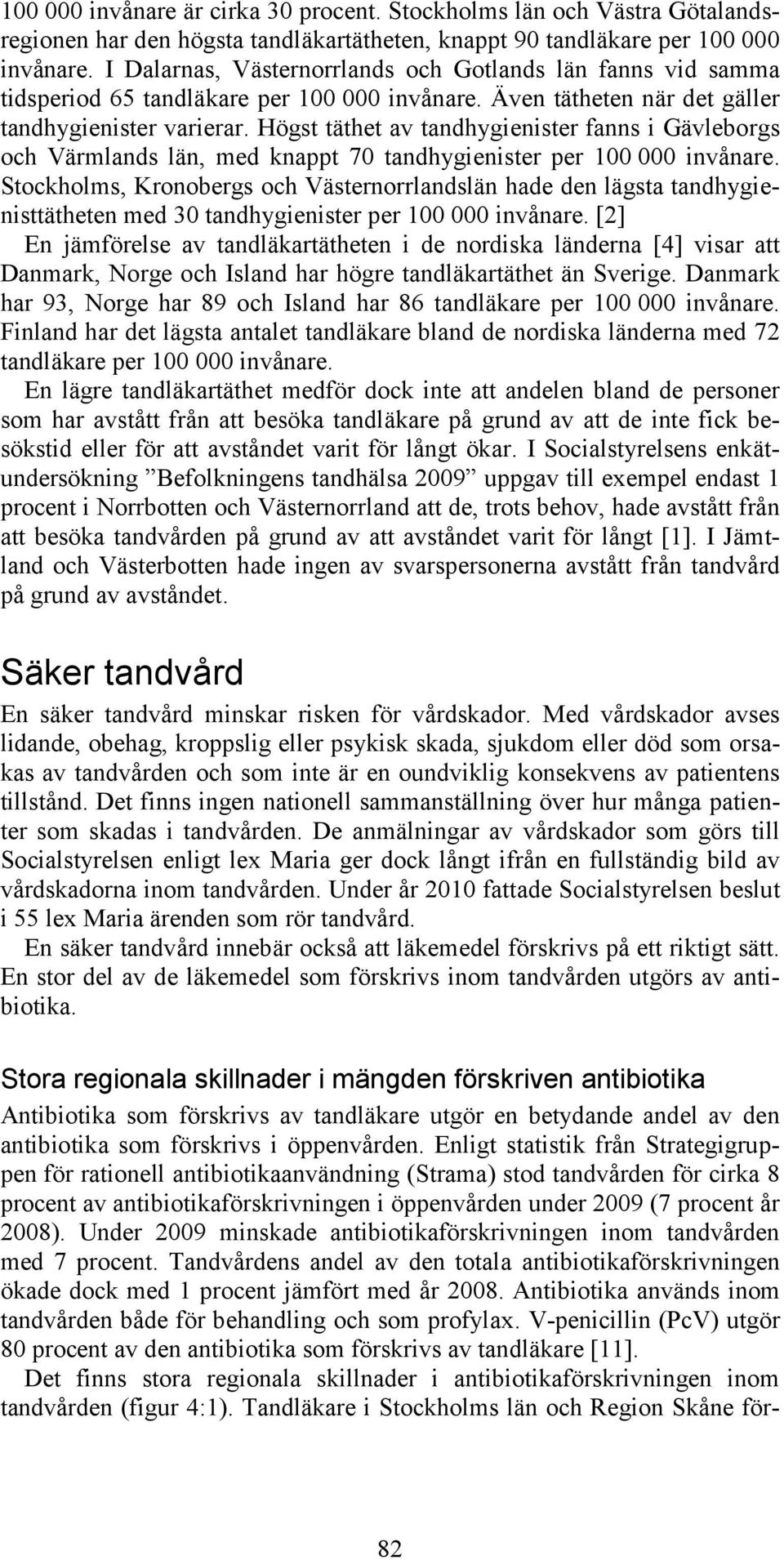 Högst täthet av tandhygienister fanns i Gävleborgs och Värmlands län, med knappt 70 tandhygienister per 100 000 invånare.