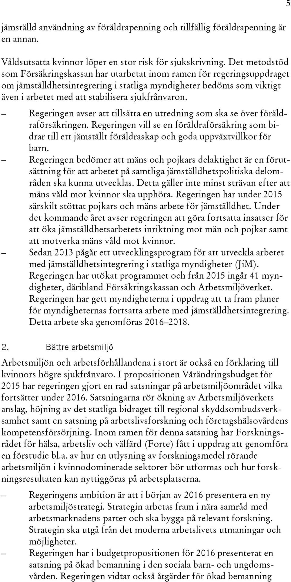 sjukfrånvaron. Regeringen avser att tillsätta en utredning som ska se över föräldraförsäkringen.