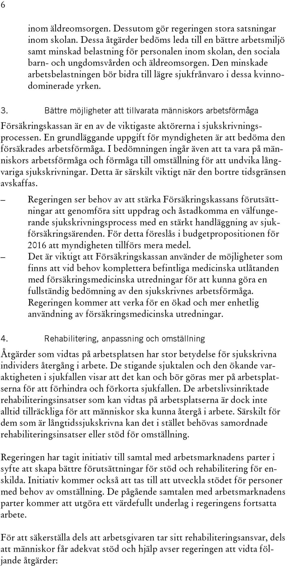 Den minskade arbetsbelastningen bör bidra till lägre sjukfrånvaro i dessa kvinnodominerade yrken. 3.
