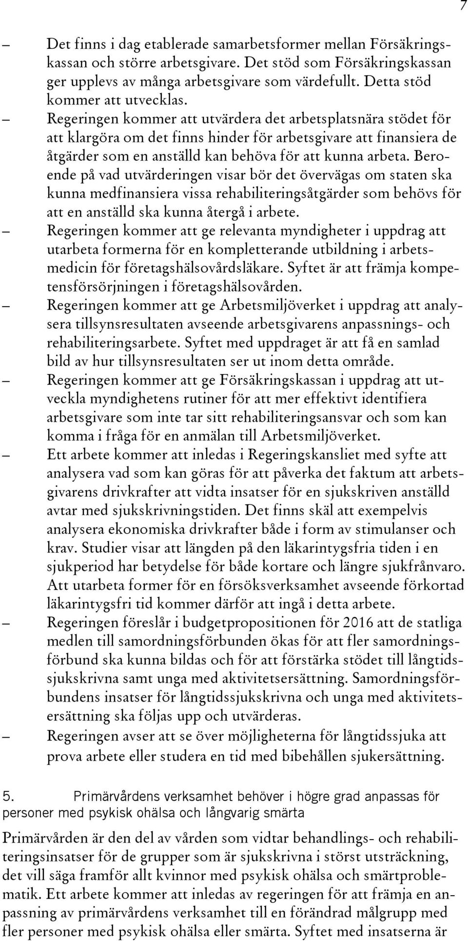 Regeringen kommer att utvärdera det arbetsplatsnära stödet för att klargöra om det finns hinder för arbetsgivare att finansiera de åtgärder som en anställd kan behöva för att kunna arbeta.