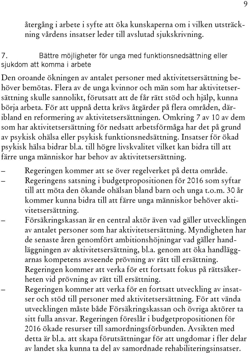Flera av de unga kvinnor och män som har aktivitetsersättning skulle sannolikt, förutsatt att de får rätt stöd och hjälp, kunna börja arbeta.