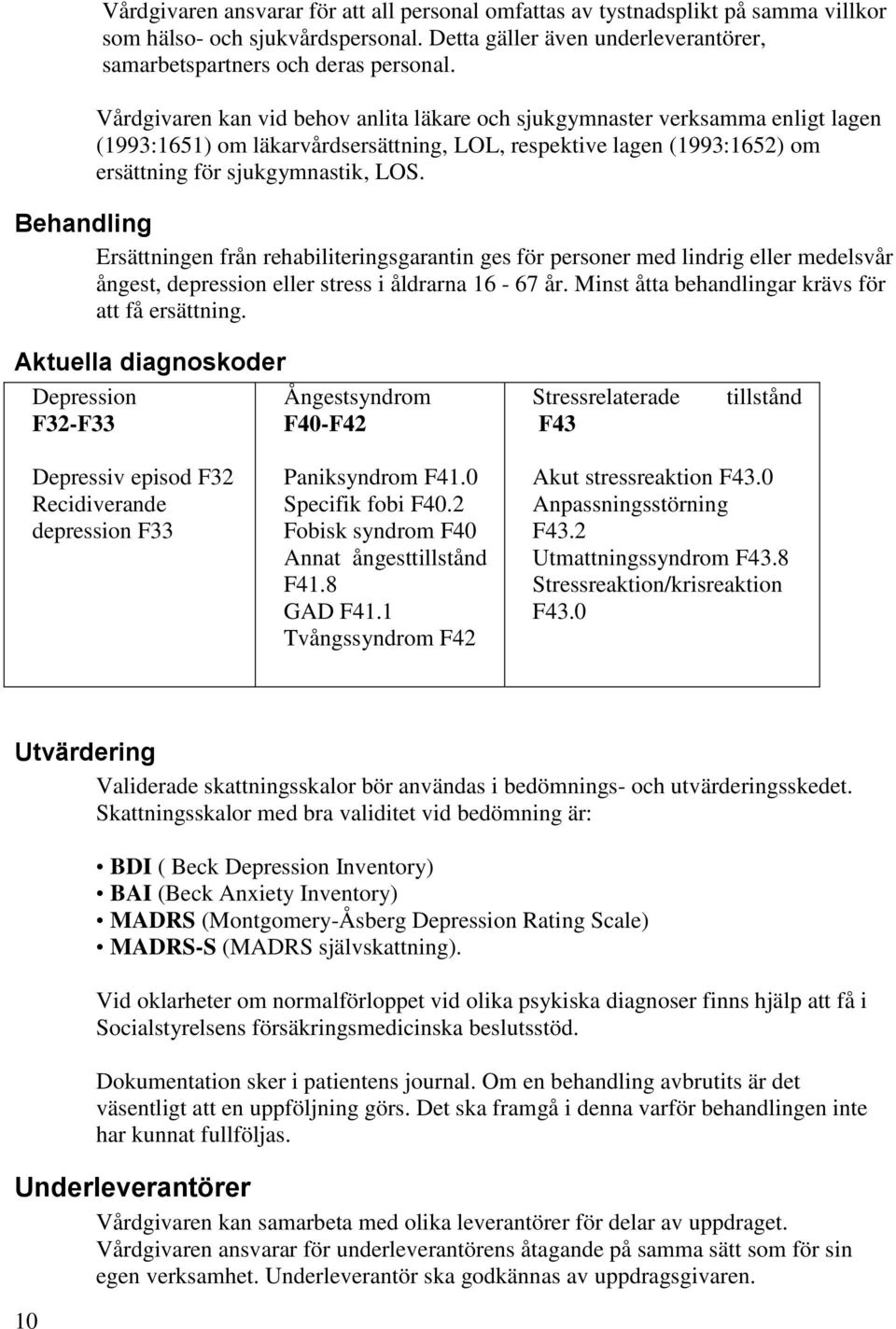 Behandling Ersättningen från rehabiliteringsgarantin ges för personer med lindrig eller medelsvår ångest, depression eller stress i åldrarna 16-67 år.