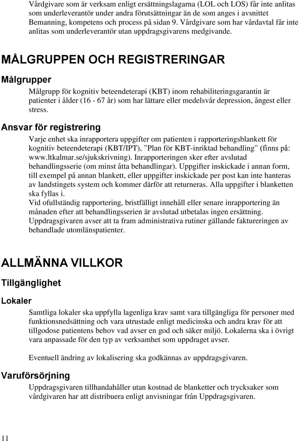 MÅLGRUPPEN OCH REGISTRERINGAR Målgrupper Målgrupp för kognitiv beteendeterapi (KBT) inom rehabiliteringsgarantin är patienter i ålder (16-67 år) som har lättare eller medelsvår depression, ångest