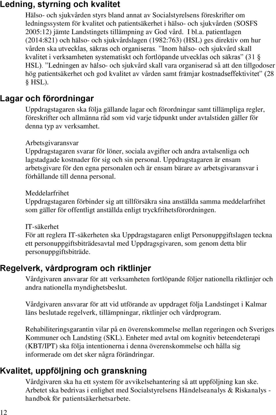 Inom hälso- och sjukvård skall kvalitet i verksamheten systematiskt och fortlöpande utvecklas och säkras (31 HSL).