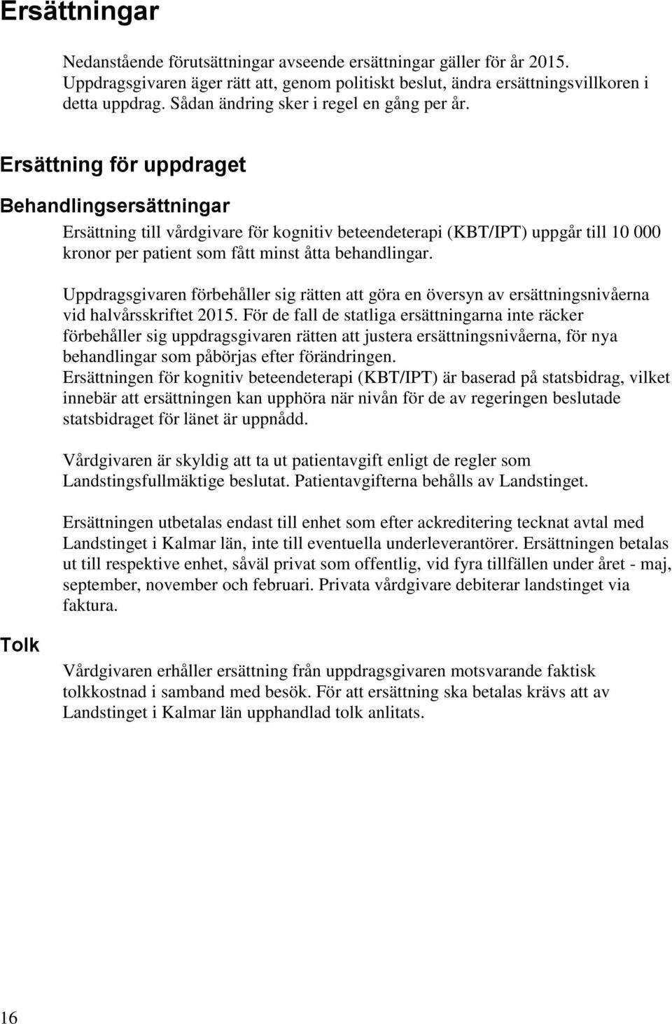 Ersättning för uppdraget Behandlingsersättningar Ersättning till vårdgivare för kognitiv beteendeterapi (KBT/IPT) uppgår till 10 000 kronor per patient som fått minst åtta behandlingar.