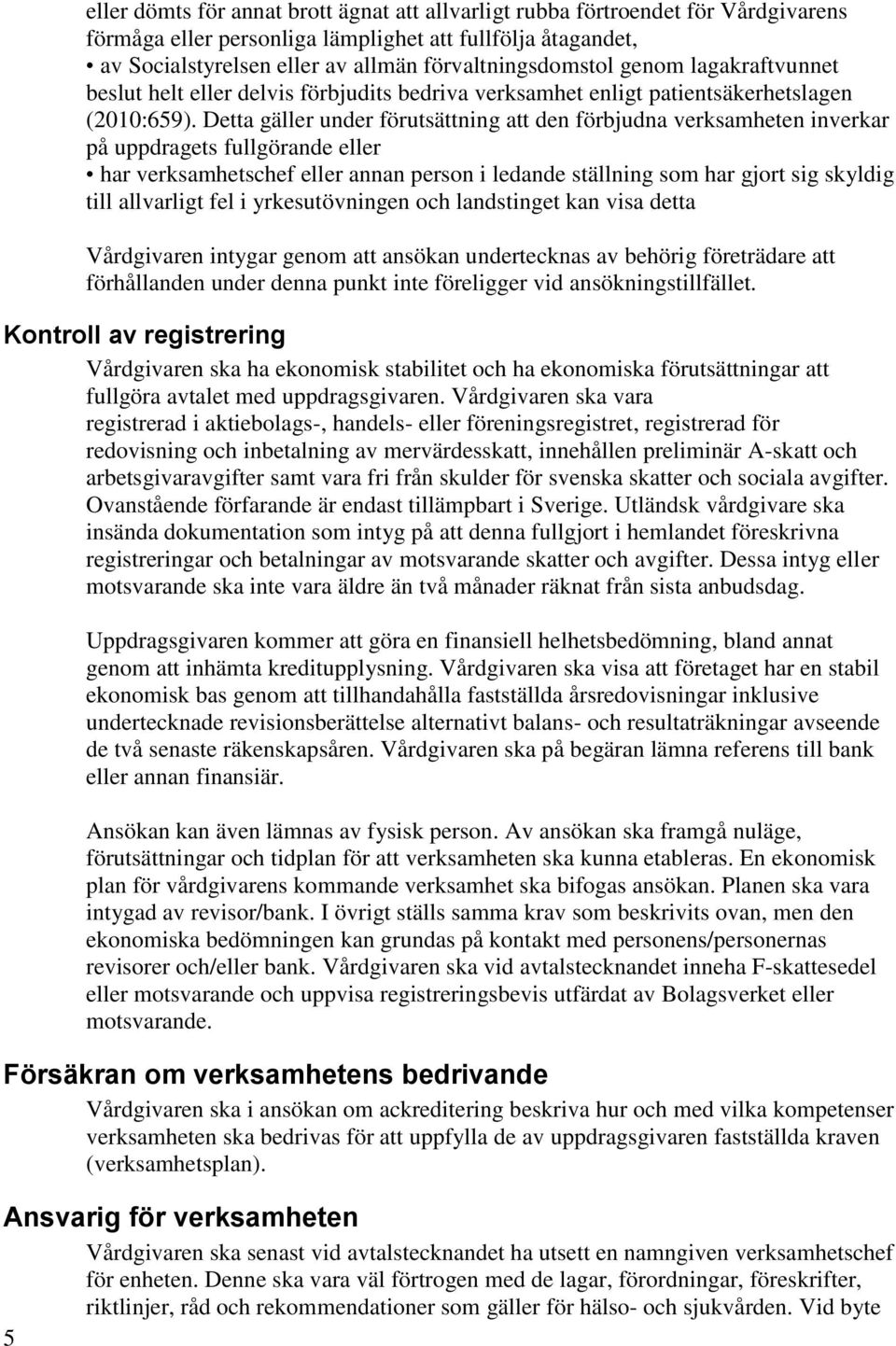 Detta gäller under förutsättning att den förbjudna verksamheten inverkar på uppdragets fullgörande eller har verksamhetschef eller annan person i ledande ställning som har gjort sig skyldig till