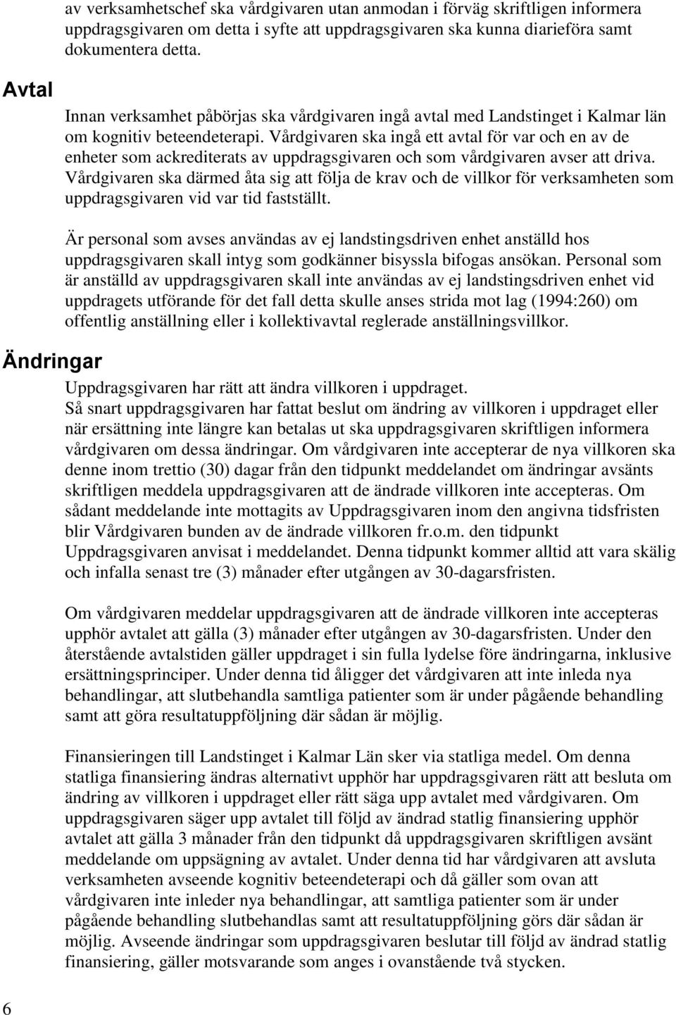 Vårdgivaren ska ingå ett avtal för var och en av de enheter som ackrediterats av uppdragsgivaren och som vårdgivaren avser att driva.
