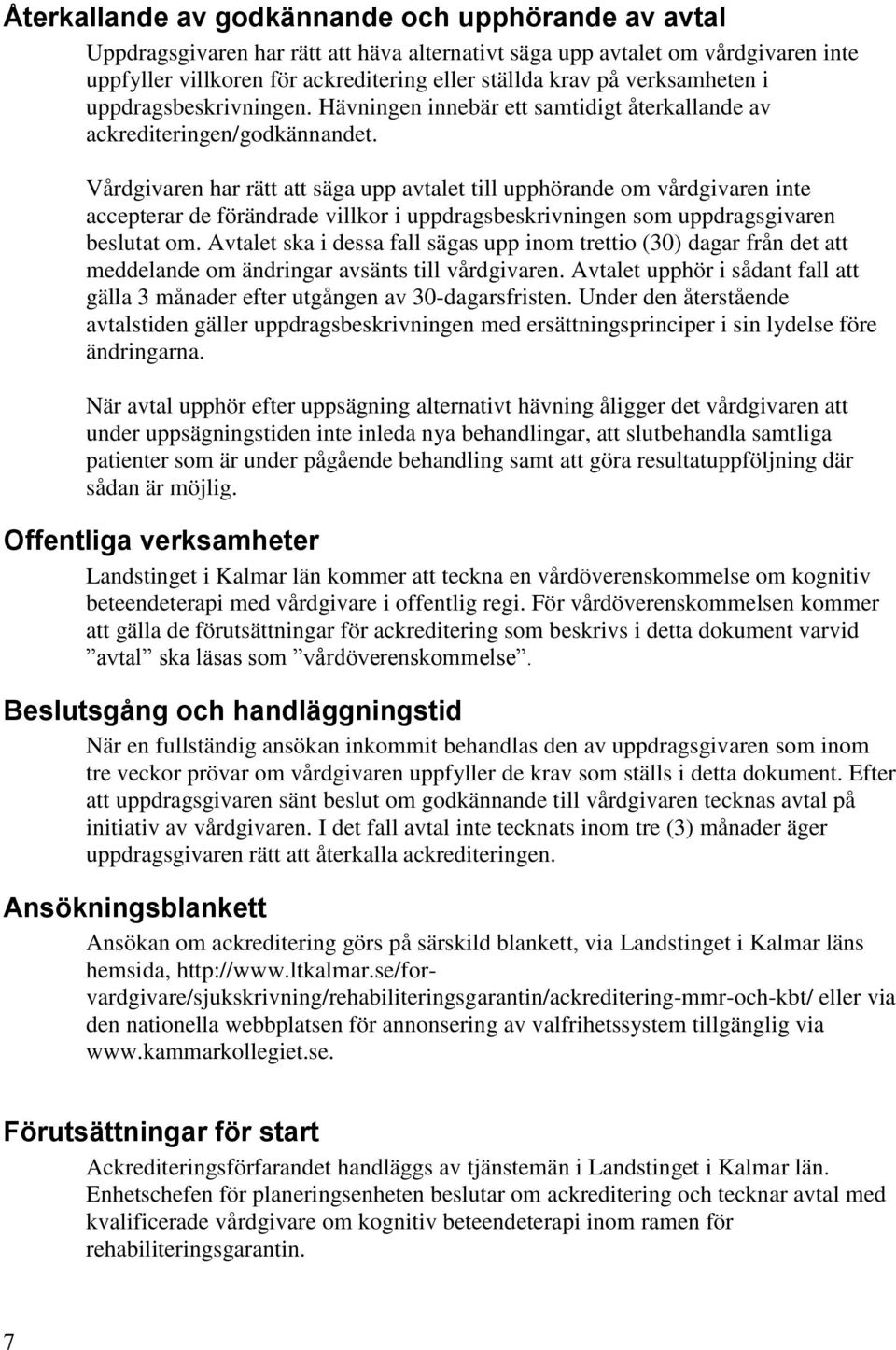 Vårdgivaren har rätt att säga upp avtalet till upphörande om vårdgivaren inte accepterar de förändrade villkor i uppdragsbeskrivningen som uppdragsgivaren beslutat om.