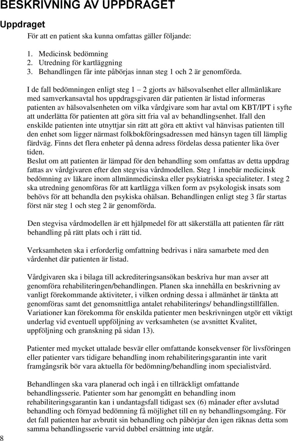 I de fall bedömningen enligt steg 1 2 gjorts av hälsovalsenhet eller allmänläkare med samverkansavtal hos uppdragsgivaren där patienten är listad informeras patienten av hälsovalsenheten om vilka