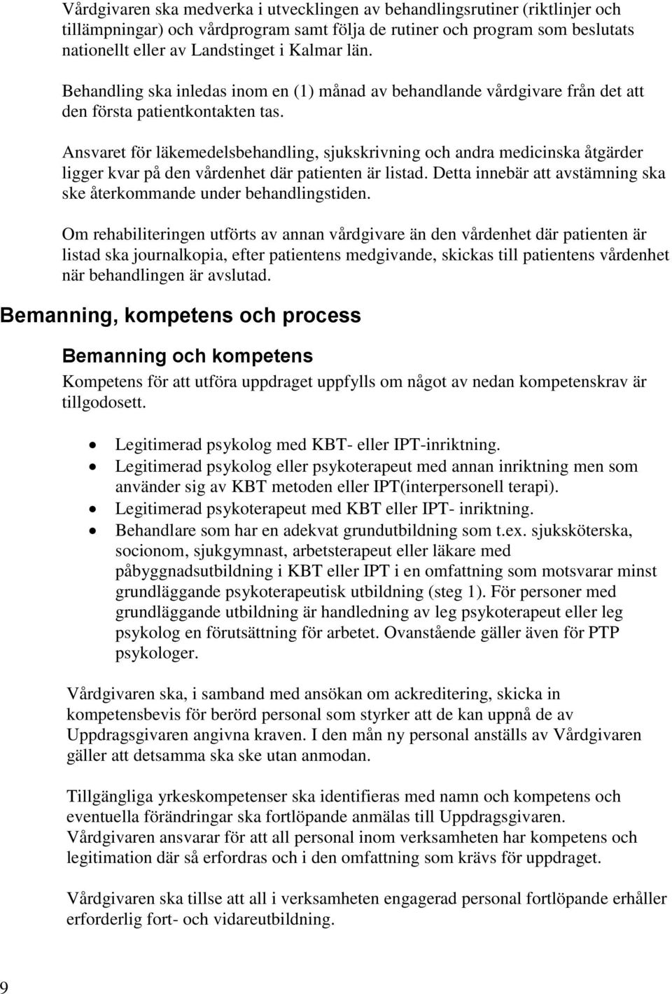 Ansvaret för läkemedelsbehandling, sjukskrivning och andra medicinska åtgärder ligger kvar på den vårdenhet där patienten är listad.
