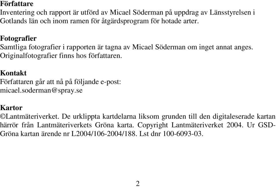 Kontakt Författaren går att nå på följande e-post: micael.soderman@spray.se Kartor Lantmäteriverket.