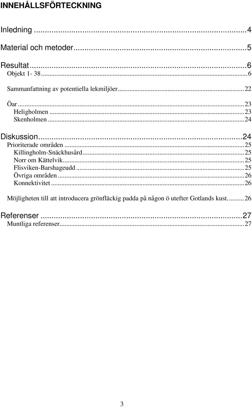 ..24 Prioriterade områden...25 Killingholm-Snäckhusård...25 Norr om Kättelvik...25 Flisviken-Barshageudd.