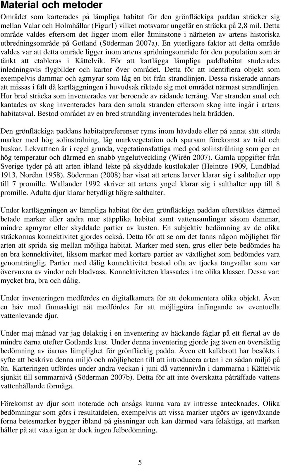 En ytterligare faktor att detta område valdes var att detta område ligger inom artens spridningsområde för den population som är tänkt att etableras i Kättelvik.