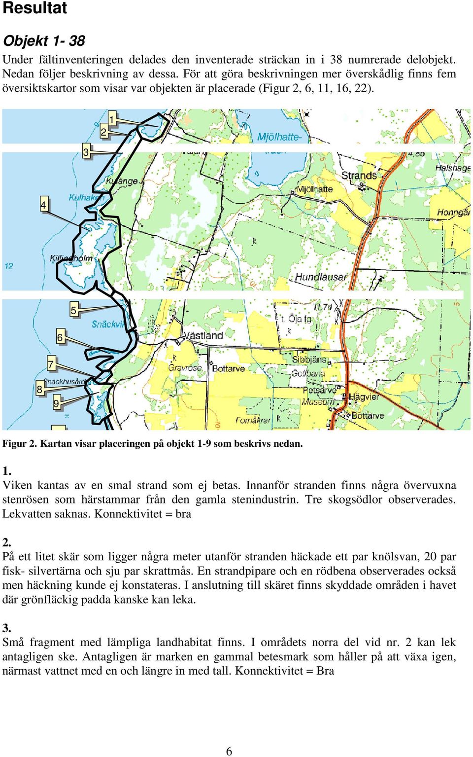 Kartan visar placeringen på objekt 1-9 som beskrivs nedan. 1. Viken kantas av en smal strand som ej betas.