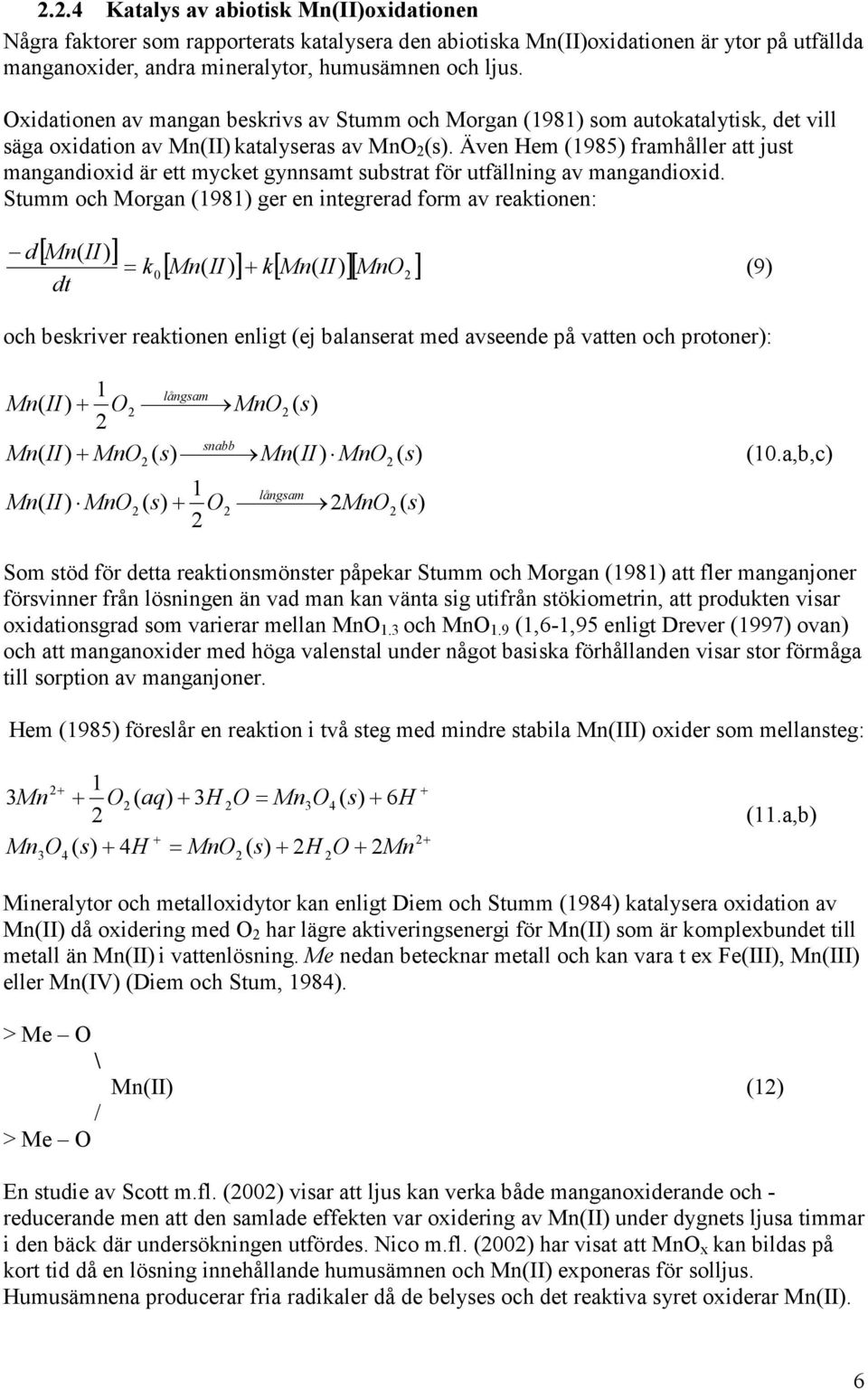 Även Hem (1985) framhåller att just mangandioxid är ett mycket gynnsamt substrat för utfällning av mangandioxid.