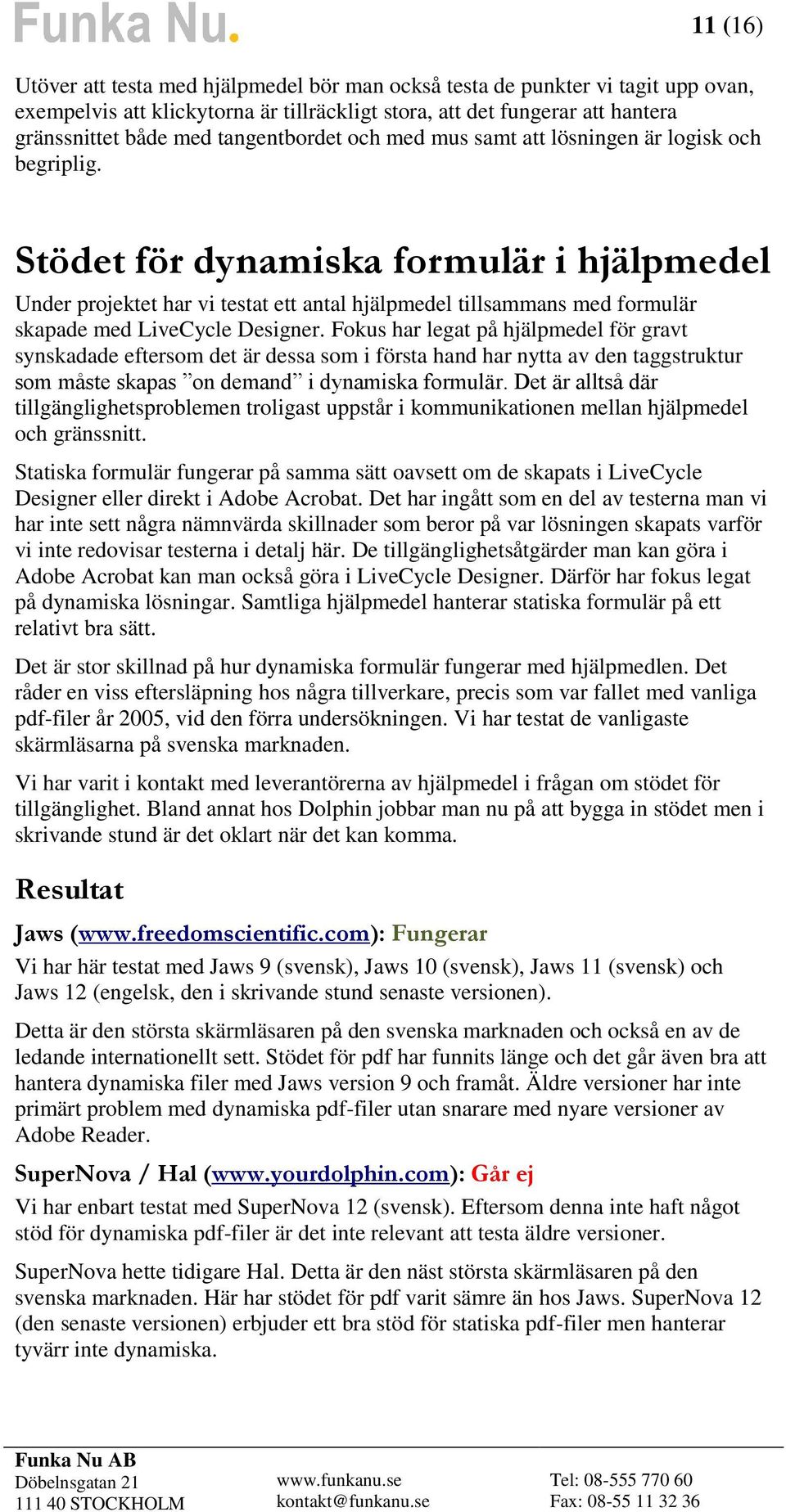 Stödet för dynamiska formulär i hjälpmedel Under projektet har vi testat ett antal hjälpmedel tillsammans med formulär skapade med LiveCycle Designer.