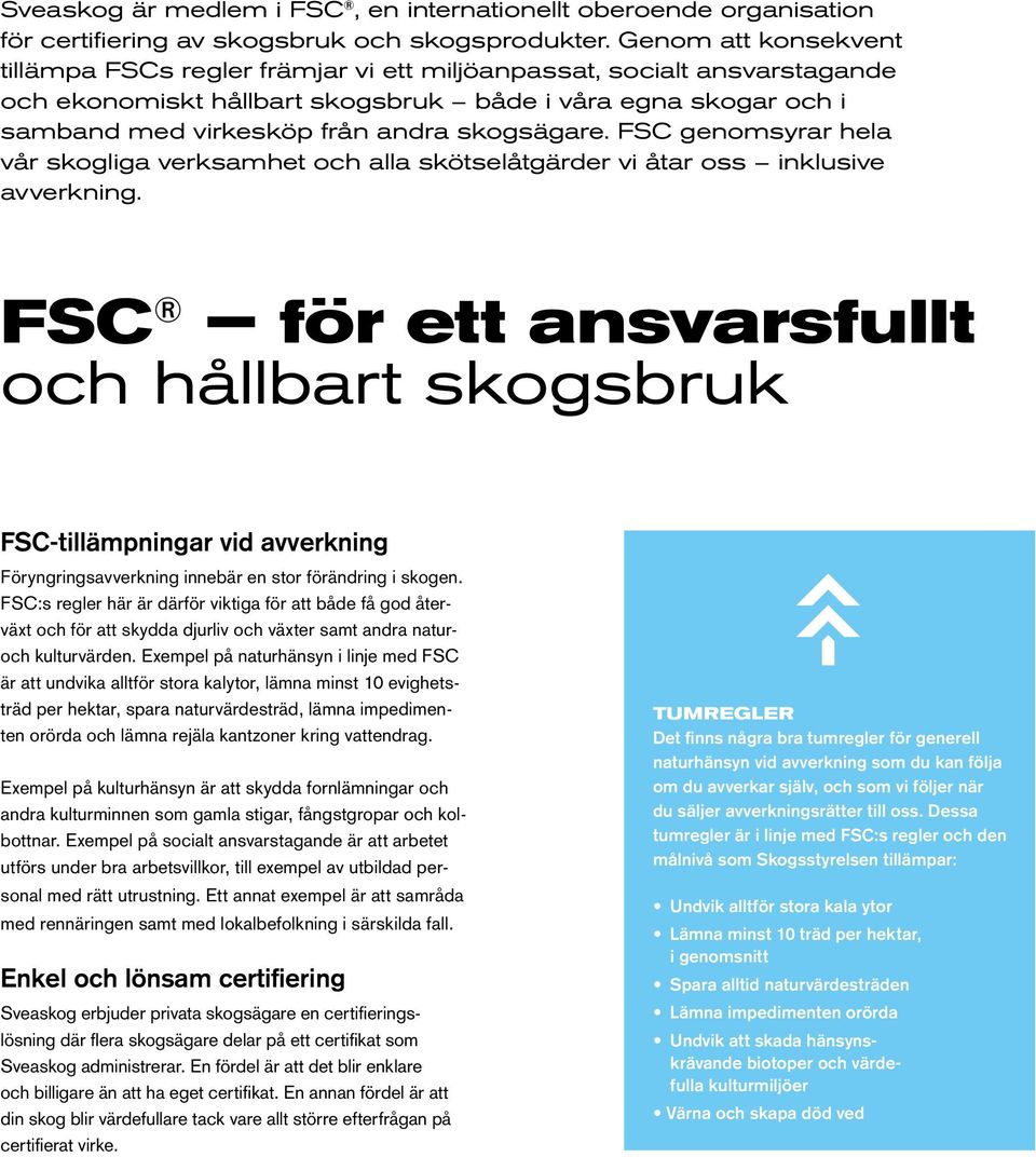 skogsägare. FSC genomsyrar hela vår skogliga verksamhet och alla skötselåtgärder vi åtar oss inklusive avverkning.