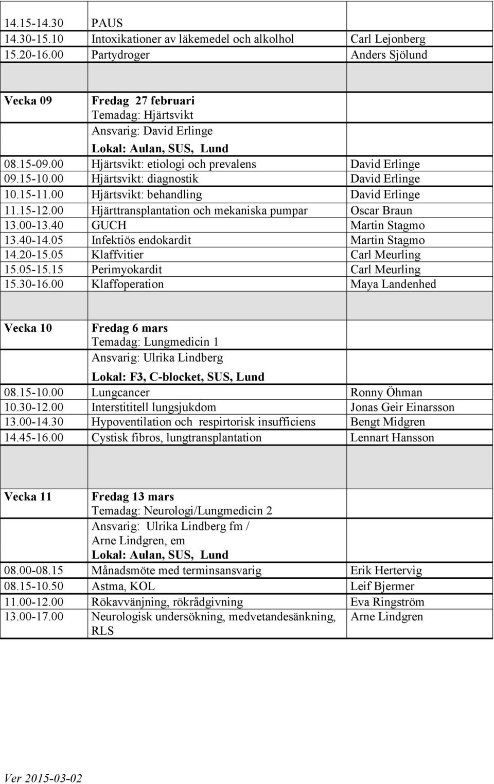 00 Hjärttransplantation och mekaniska pumpar Oscar Braun 13.00-13.40 GUCH Martin Stagmo 13.40-14.05 Infektiös endokardit Martin Stagmo 14.20-15.05 Klaffvitier Carl Meurling 15.05-15.