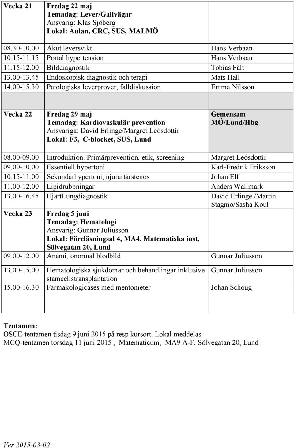 30 Patologiska leverprover, falldiskussion Emma Nilsson Vecka 22 Fredag 29 maj Temadag: Kardiovaskulär prevention Ansvariga: David Erlinge/Margret Leósdottír Lokal: F3, C-blocket, SUS, Lund Gemensam