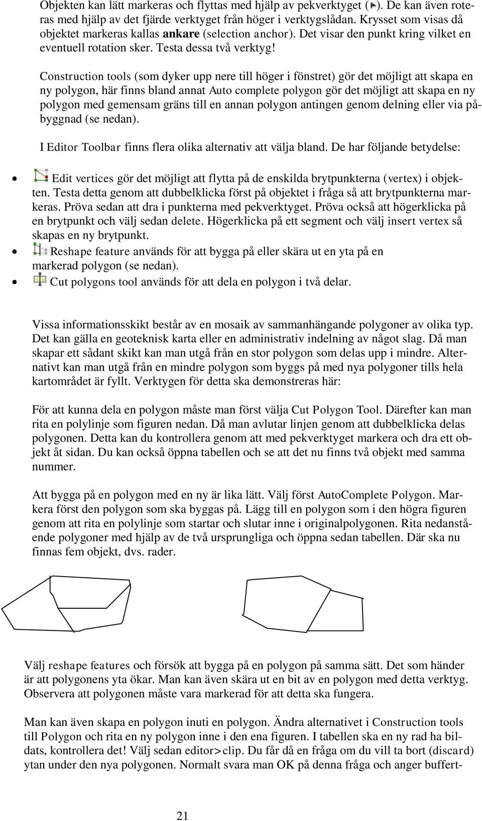 Construction tools (som dyker upp nere till höger i fönstret) gör det möjligt att skapa en ny polygon, här finns bland annat Auto complete polygon gör det möjligt att skapa en ny polygon med gemensam
