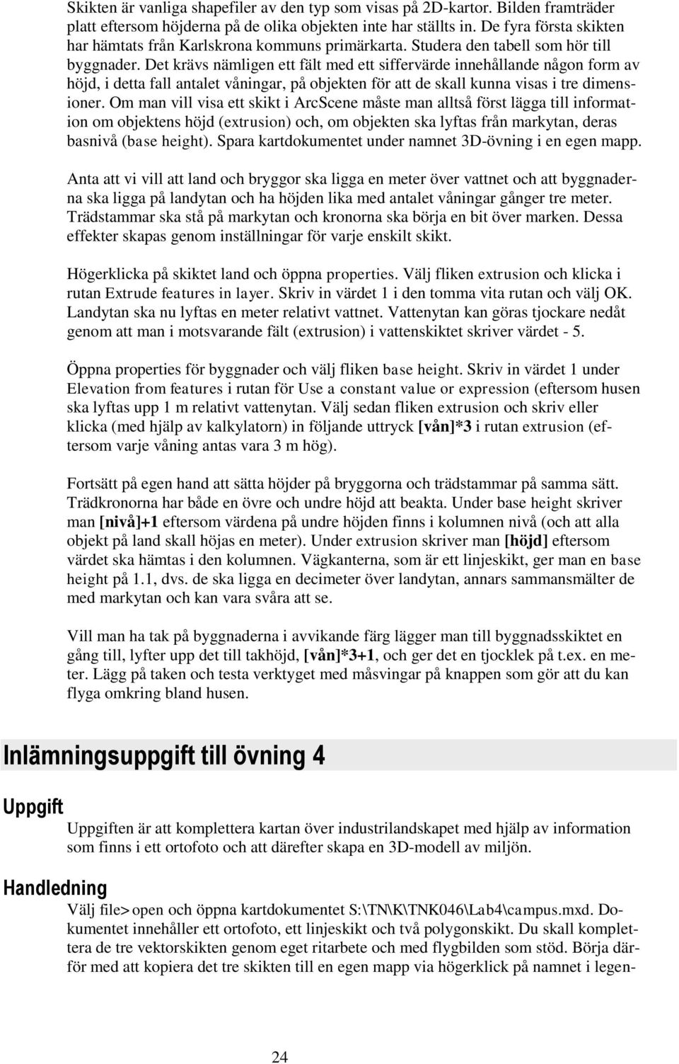 Det krävs nämligen ett fält med ett siffervärde innehållande någon form av höjd, i detta fall antalet våningar, på objekten för att de skall kunna visas i tre dimensioner.