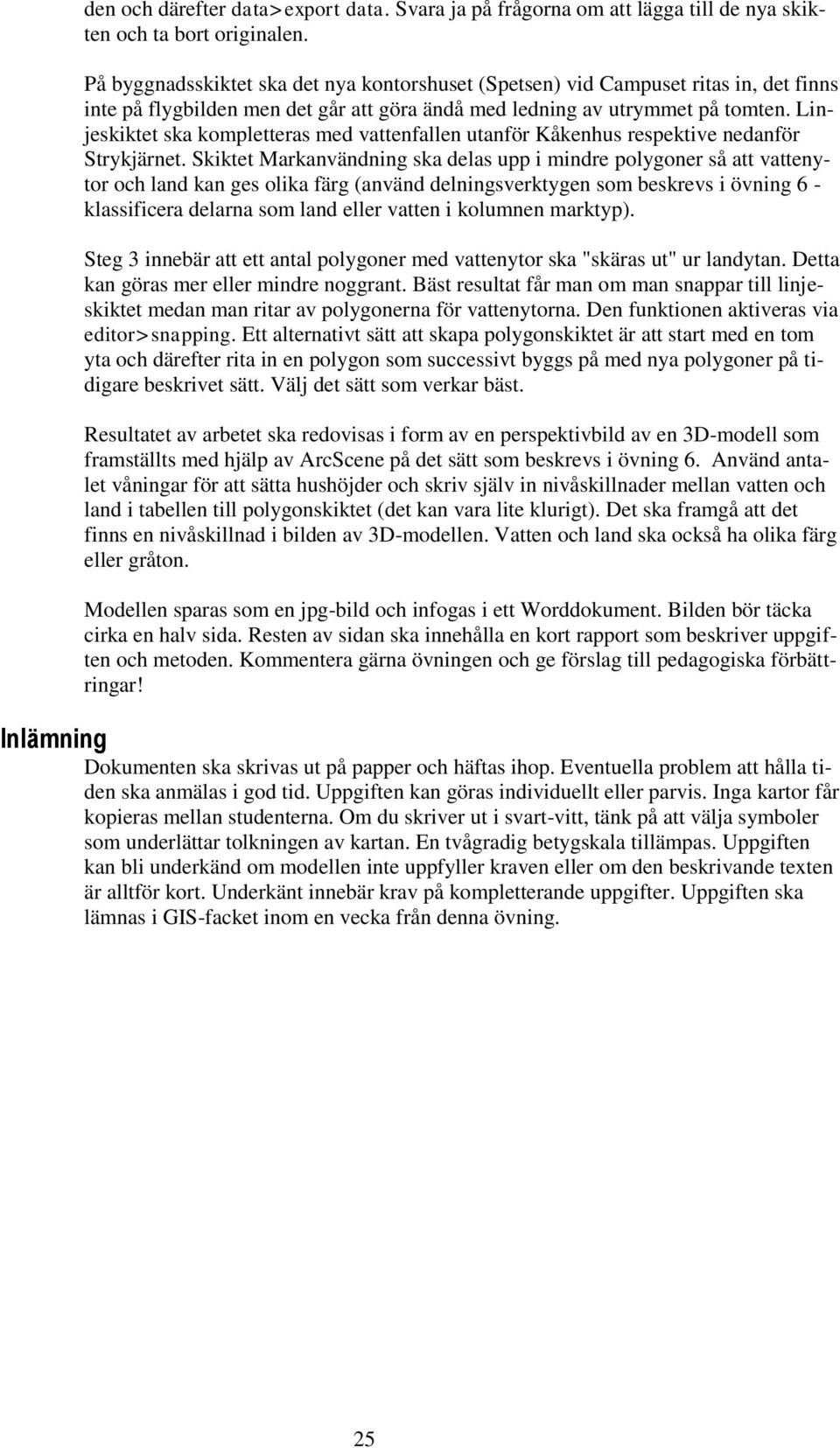Linjeskiktet ska kompletteras med vattenfallen utanför Kåkenhus respektive nedanför Strykjärnet.