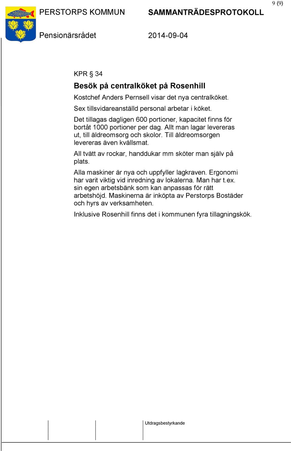 Till äldreomsorgen levereras även kvällsmat. All tvätt av rockar, handdukar mm sköter man själv på plats. Alla maskiner är nya och uppfyller lagkraven.