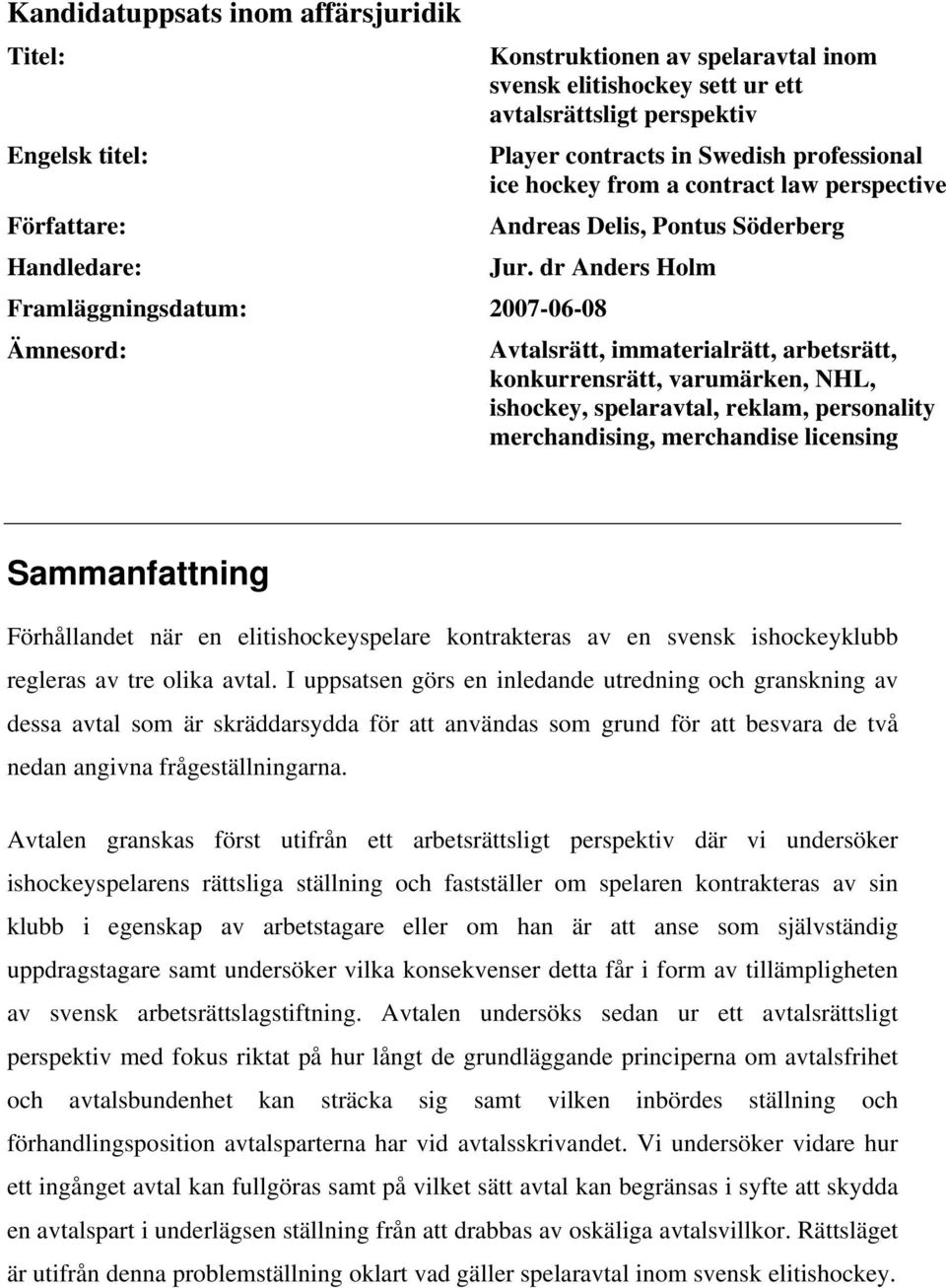 dr Anders Holm Framläggningsdatum: 2007-06-08 Ämnesord: Avtalsrätt, immaterialrätt, arbetsrätt, konkurrensrätt, varumärken, NHL, ishockey, spelaravtal, reklam, personality merchandising, merchandise