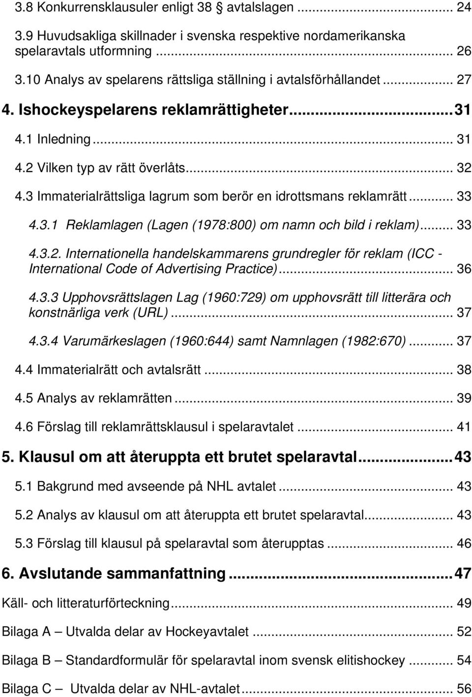 3 Immaterialrättsliga lagrum som berör en idrottsmans reklamrätt... 33 4.3.1 Reklamlagen (Lagen (1978:800) om namn och bild i reklam)... 33 4.3.2.