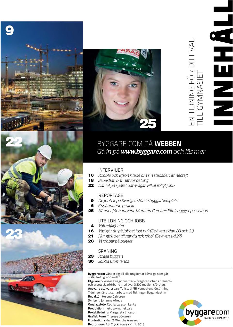 Järnvägar vilket roligt jobb reportage 9 De jobbar på Sveriges största byggarbetsplats 6 5 spännande projekt 25 Händer för hantverk.