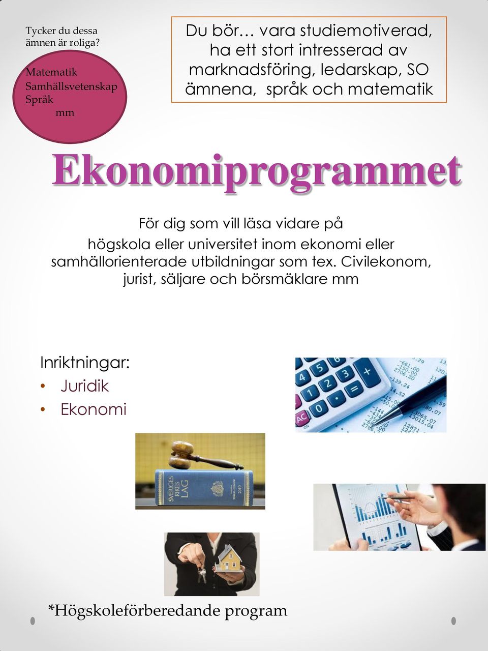 marknadsföring, ledarskap, SO ämnena, språk och matematik Ekonomiprograet För dig som vill läsa vidare på