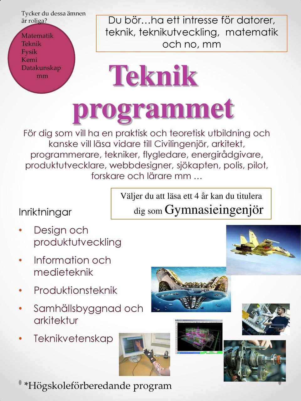 praktisk och teoretisk utbildning och kanske vill läsa vidare till Civilingenjör, arkitekt, prograerare, tekniker, flygledare, energirådgivare,