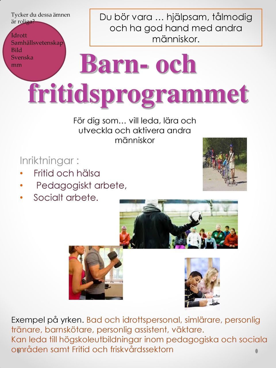 Barn- och fritidsprograet För dig som vill leda, lära och utveckla och aktivera andra människor Inriktningar : Fritid och hälsa