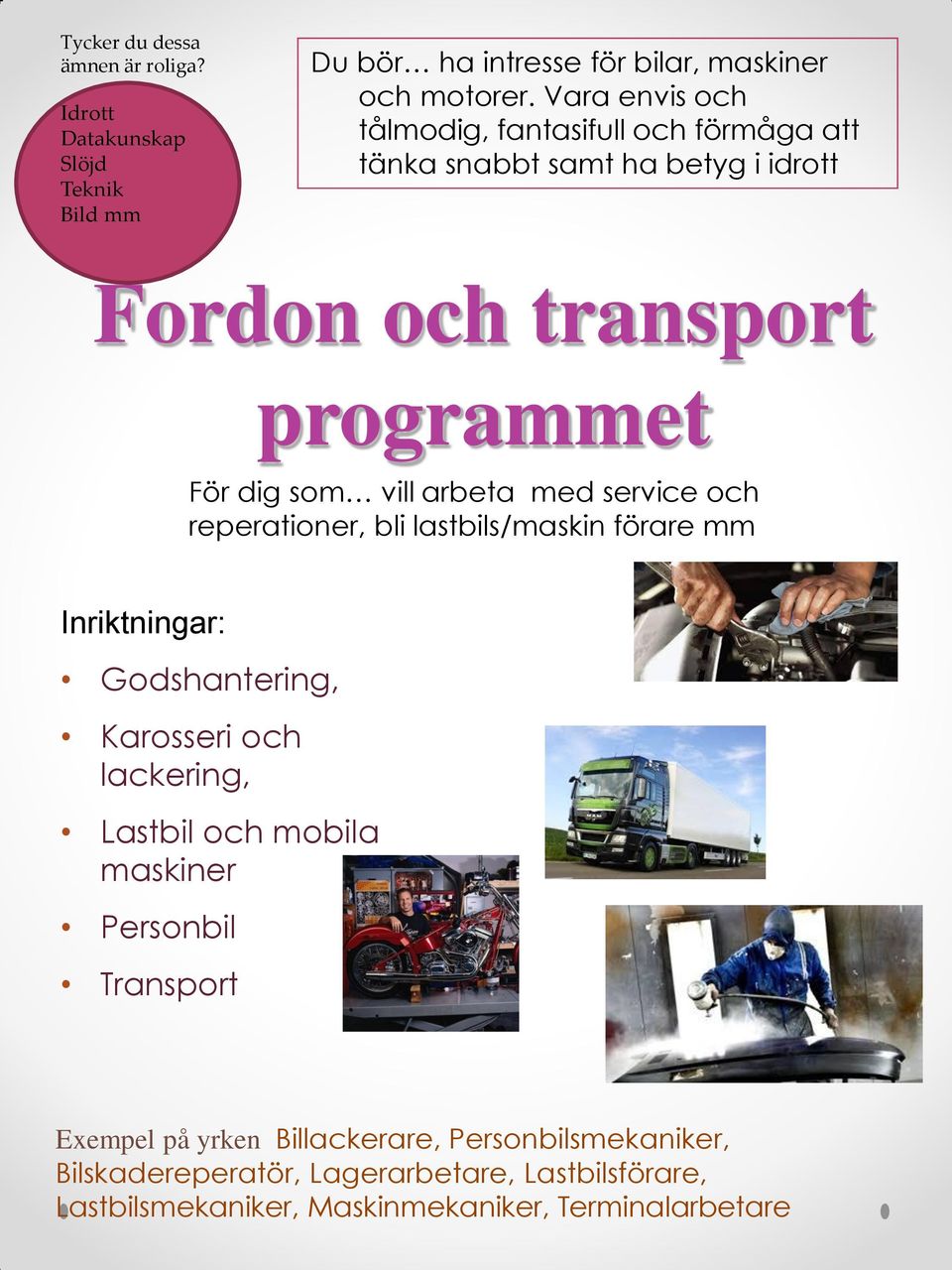 med service och reperationer, bli lastbils/maskin förare Inriktningar: Godshantering, Karosseri och lackering, Lastbil och mobila maskiner
