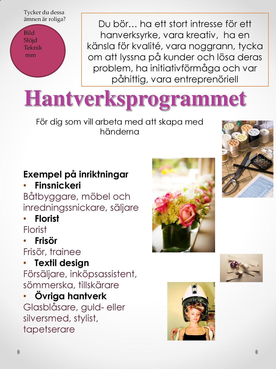 kunder och lösa deras problem, ha initiativförmåga och var påhittig, vara entreprenöriell Hantverksprograet För dig som vill arbeta med att skapa med
