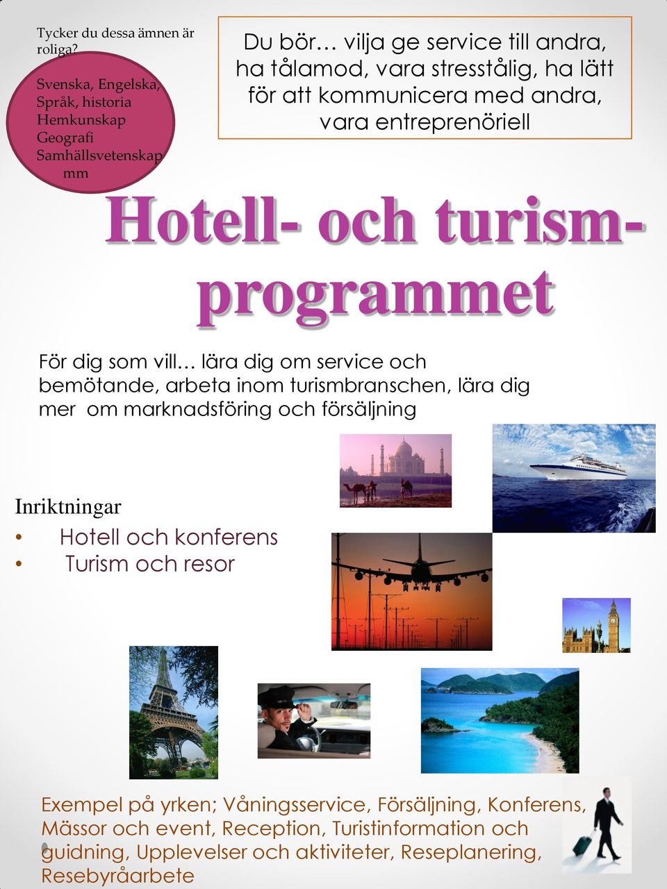 Svenska, Engelska, Språk, historia Hemkunskap Geografi Samhällsvetenskap Du bör vilja ge service till andra, ha tålamod, vara stresstålig, ha lätt för
