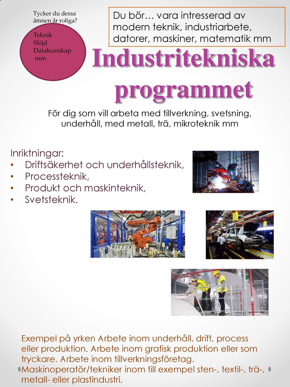 arbeta med tillverkning, svetsning, underhåll, med metall, trä, mikroteknik Inriktningar: Driftsäkerhet och underhållsteknik, Processteknik, Produkt och