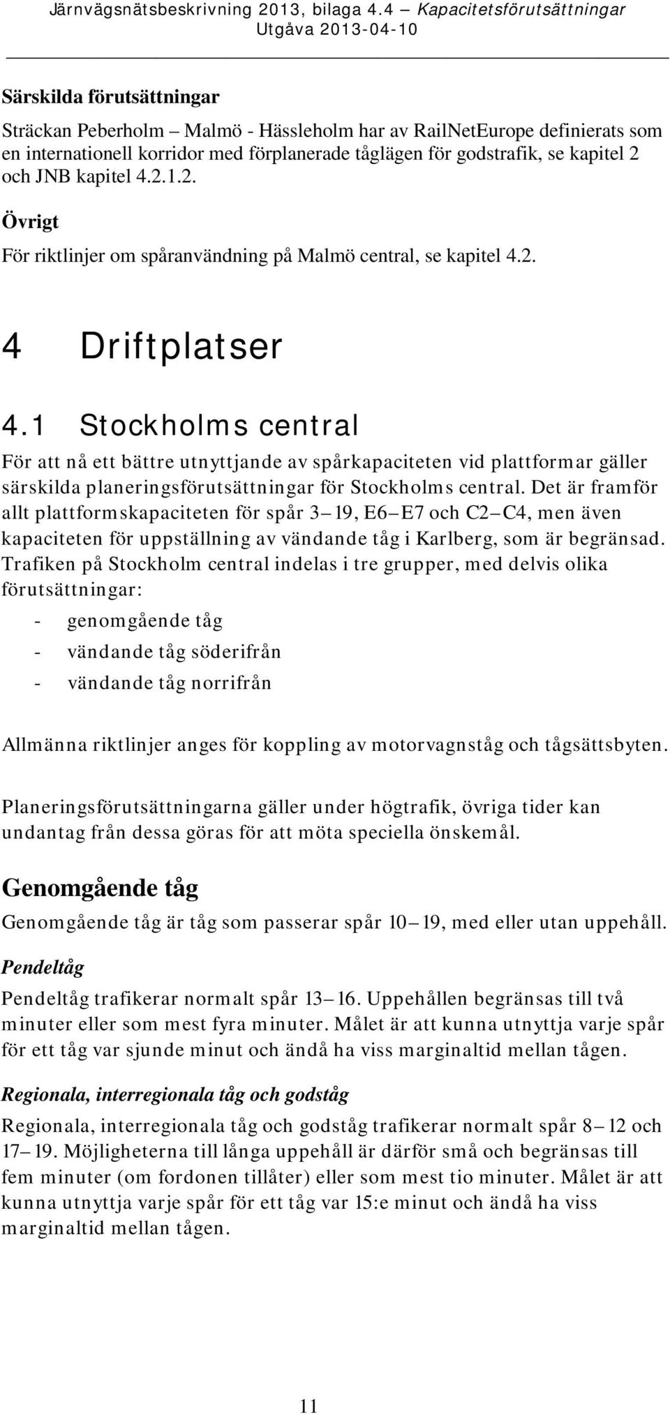 1 Stockholms central För att nå ett bättre utnyttjande av spårkapaciteten vid plattformar gäller särskilda planeringsförutsättningar för Stockholms central.
