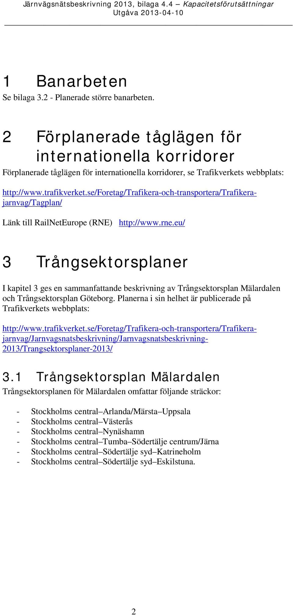 eu/ 3 Trångsektorsplaner I kapitel 3 ges en sammanfattande beskrivning av Trångsektorsplan Mälardalen och Trångsektorsplan Göteborg.